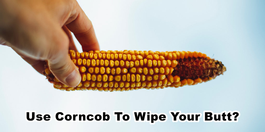 Use Corncobs To Wipe Your Butt? Hell No!